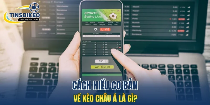 Cách hiểu cơ bản về kèo châu Á là gì?