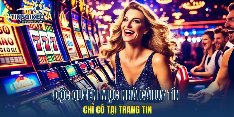 Độc quyền mục nhà cái uy tín chỉ có tại trang tin