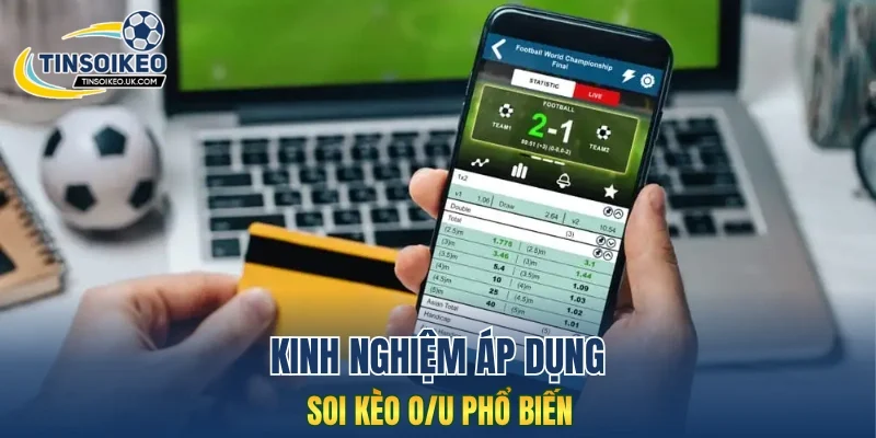 Kinh nghiệm áp dụng soi kèo O/U phổ biến