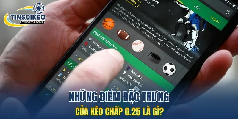 Những điểm đặc trưng của kèo chấp 0.25 là gì?