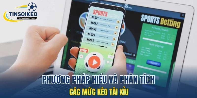 Phương pháp hiểu và phân tích các mức kèo tài xỉu